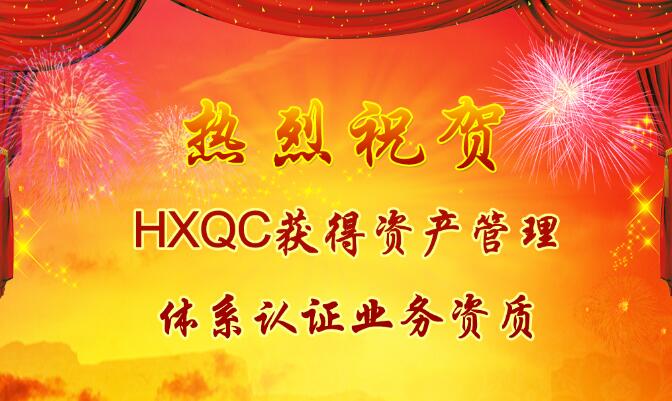 熱烈祝賀HXQC獲得資產(chǎn)管理體系認證業(yè)務(wù)資質(zhì)